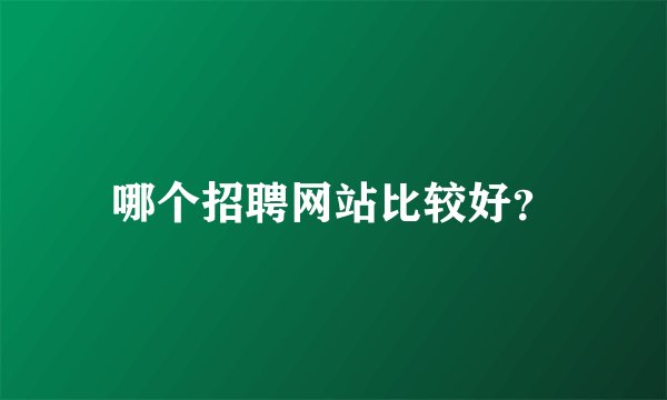哪个招聘网站比较好?