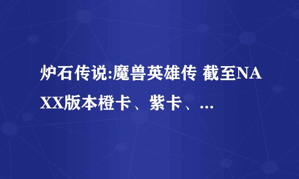 炉石传说:魔兽英雄传 截至NAXX版本橙卡、紫卡、蓝白卡排名及合成建议
