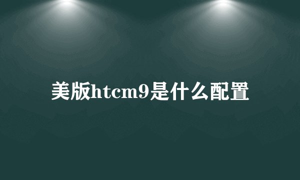 美版htcm9是什么配置