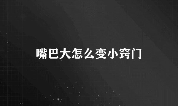 嘴巴大怎么变小窍门