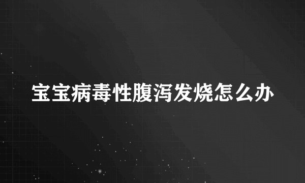 宝宝病毒性腹泻发烧怎么办