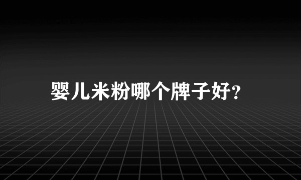 婴儿米粉哪个牌子好？