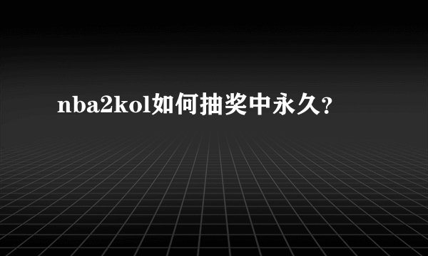 nba2kol如何抽奖中永久？