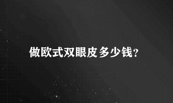 做欧式双眼皮多少钱？