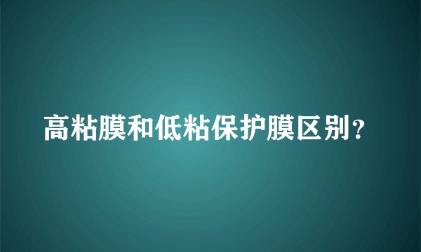 高粘膜和低粘保护膜区别?