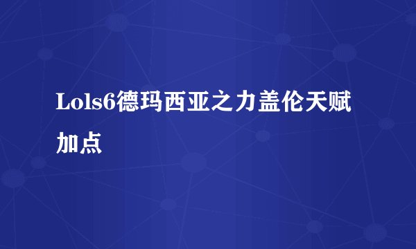 Lols6德玛西亚之力盖伦天赋加点