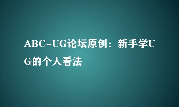 ABC-UG论坛原创:新手学UG的个人看法