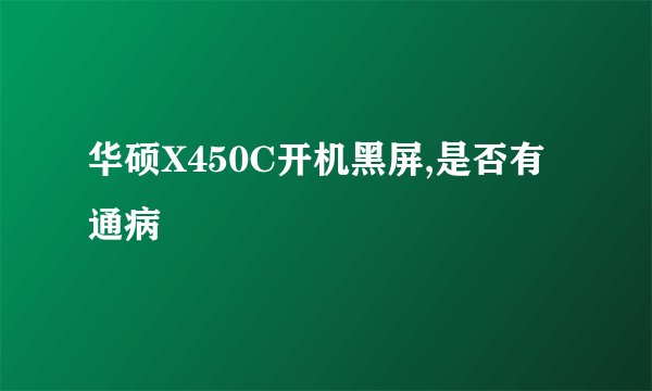 华硕X450C开机黑屏,是否有通病