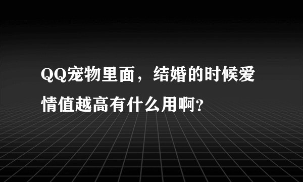 QQ宠物里面，结婚的时候爱情值越高有什么用啊？