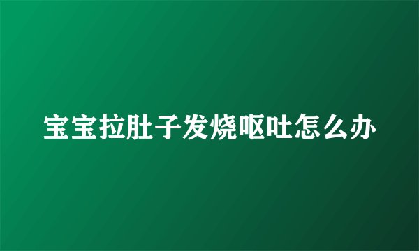 宝宝拉肚子发烧呕吐怎么办