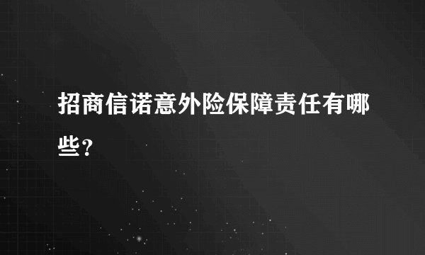 招商信诺意外险保障责任有哪些？