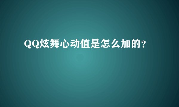 QQ炫舞心动值是怎么加的？