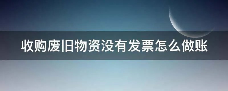 收购废旧物资没有发票怎么做账