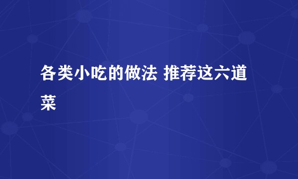 各类小吃的做法 推荐这六道菜