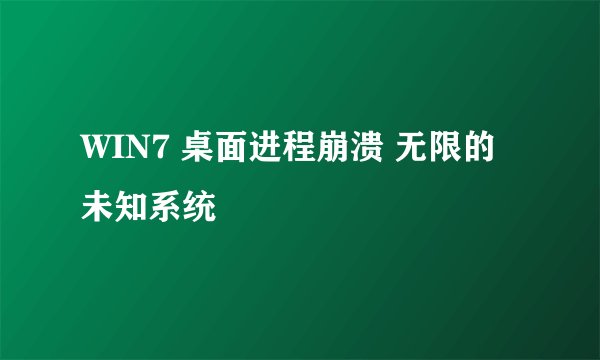 WIN7 桌面进程崩溃 无限的未知系统