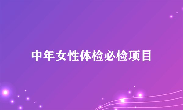 中年女性体检必检项目