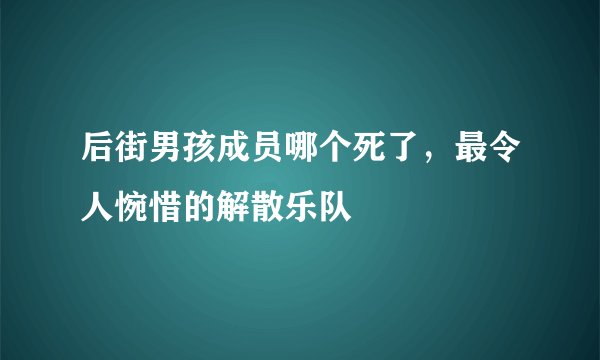 后街男孩成员哪个死了，最令人惋惜的解散乐队