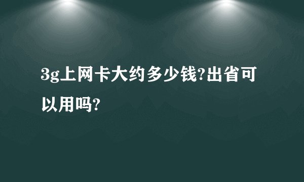 3g上网卡大约多少钱?出省可以用吗?