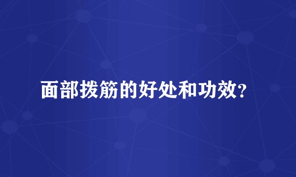 面部拨筋的好处和功效？