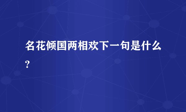 名花倾国两相欢下一句是什么?