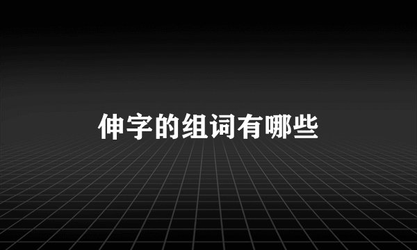 伸字的组词有哪些