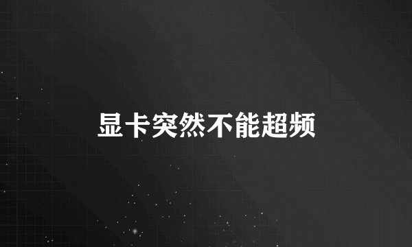 显卡突然不能超频