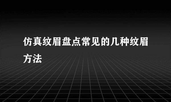 仿真纹眉盘点常见的几种纹眉方法