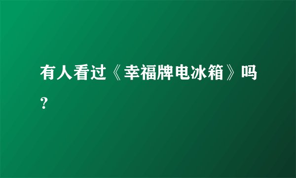 有人看过《幸福牌电冰箱》吗？