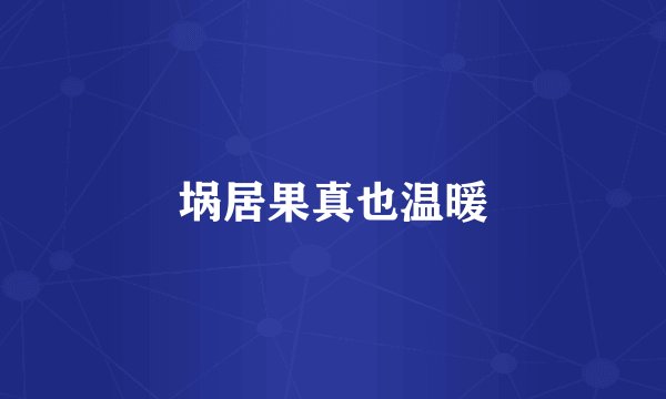 埚居果真也温暖