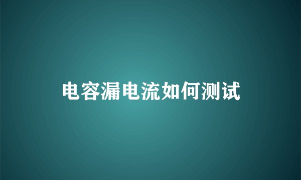 电容漏电流如何测试