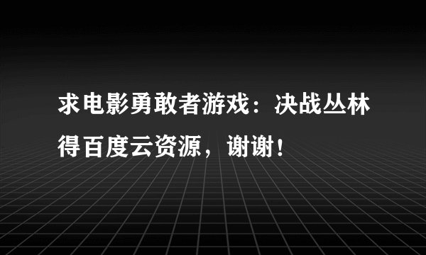 求电影勇敢者游戏：决战丛林得百度云资源，谢谢！