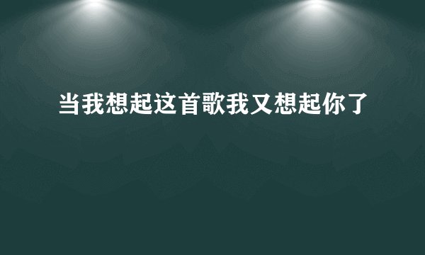 当我想起这首歌我又想起你了
