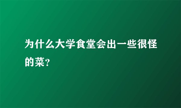 为什么大学食堂会出一些很怪的菜？