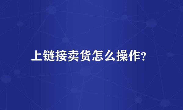 上链接卖货怎么操作？