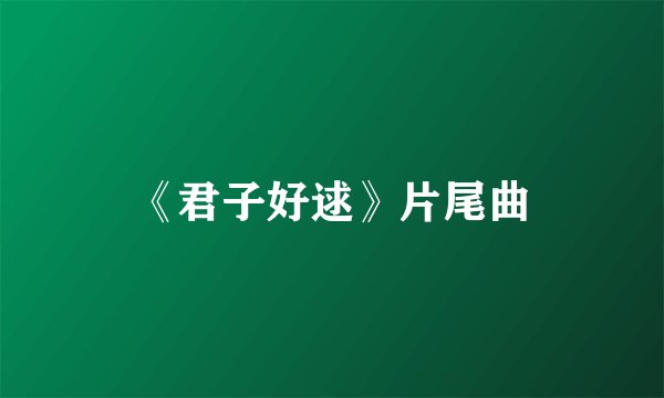 《君子好逑》片尾曲