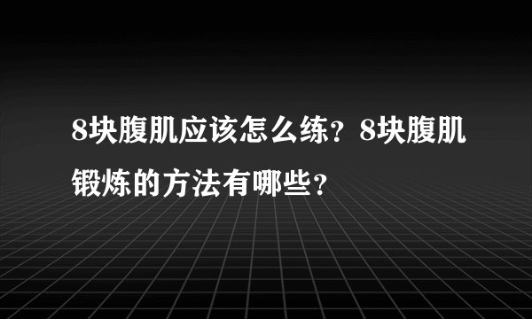 8块腹肌应该怎么练？8块腹肌锻炼的方法有哪些？