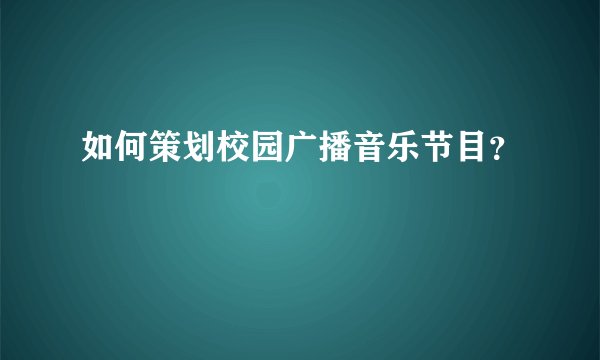 如何策划校园广播音乐节目?