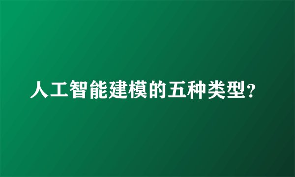 人工智能建模的五种类型？