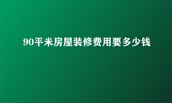 90平米房屋装修费用要多少钱