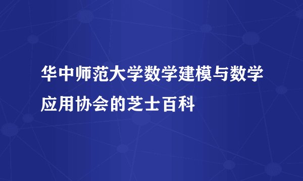 华中师范大学数学建模与数学应用协会的芝士百科