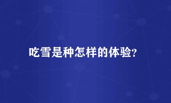 吃雪是种怎样的体验？