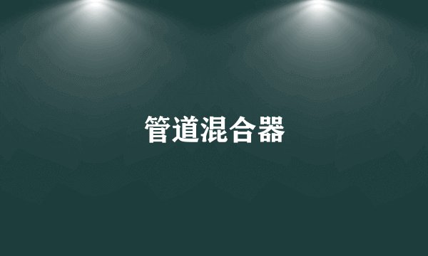 管道混合器
