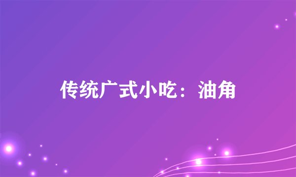 传统广式小吃：油角