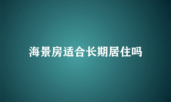 海景房适合长期居住吗