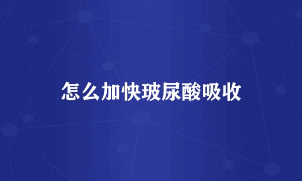 怎么加快玻尿酸吸收