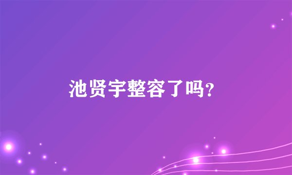 池贤宇整容了吗？