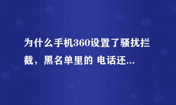 为什么手机360设置了骚扰拦截,黑名单里的 电话还是一样正常打进来?