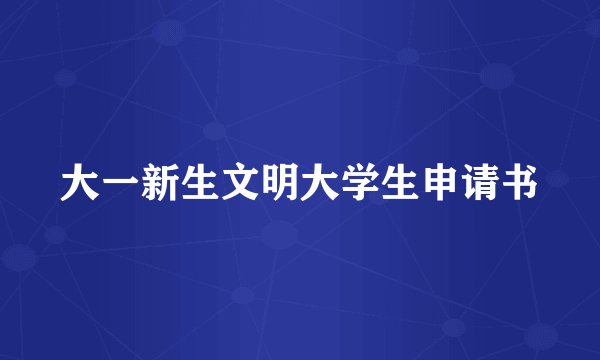 大一新生文明大学生申请书