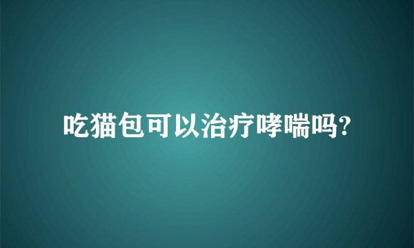 吃猫包可以治疗哮喘吗?