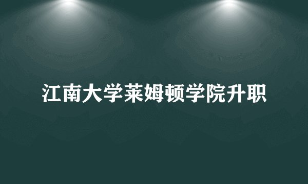 江南大学莱姆顿学院升职